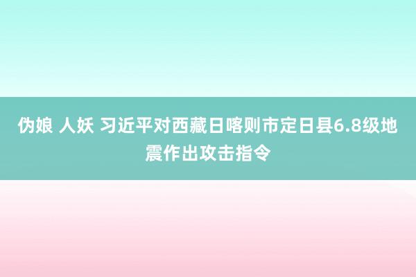 伪娘 人妖 习近平对西藏日喀则市定日县6.8级地震作出攻击指令