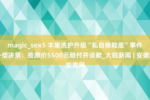 magic_sex5 丰巢洗护升级“私自换鞋底”事件补偿决策：按原价5500元赔付并谈歉_大皖新闻 | 安徽网